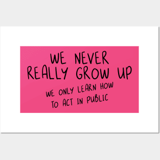 We Never Really Grow Up. We Only Learn How To Act In Public. Posters and Art